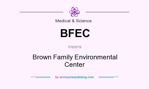 What does BFEC mean? It stands for Brown Family Environmental Center