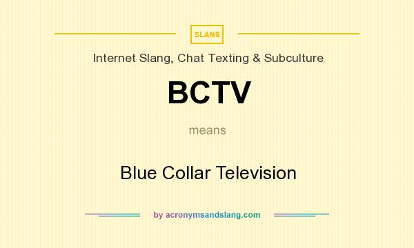 What does BCTV mean? It stands for Blue Collar Television
