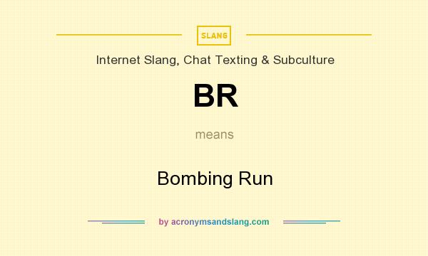 What does BR mean? It stands for Bombing Run