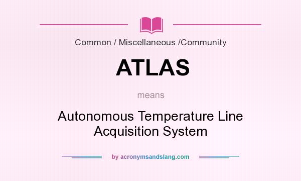 What does ATLAS mean? It stands for Autonomous Temperature Line Acquisition System