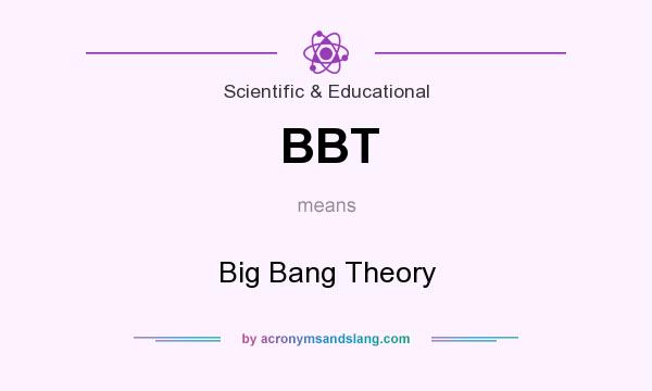 What does BBT mean? It stands for Big Bang Theory