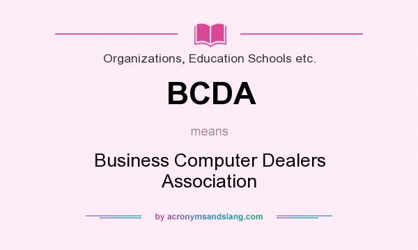 What does BCDA mean? It stands for Business Computer Dealers Association
