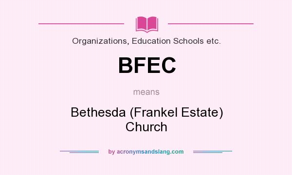 What does BFEC mean? It stands for Bethesda (Frankel Estate) Church