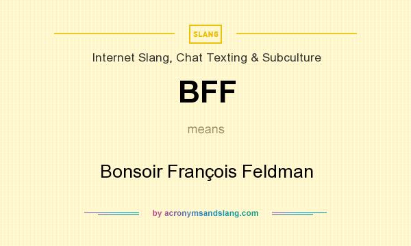 What does BFF mean? It stands for Bonsoir François Feldman