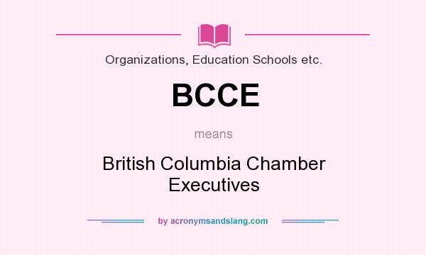 What does BCCE mean? It stands for British Columbia Chamber Executives