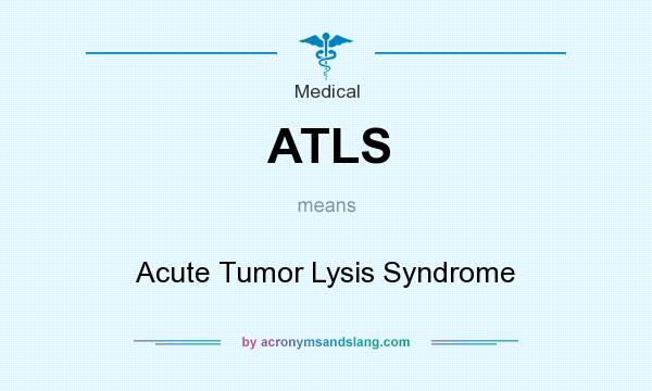 What does ATLS mean? It stands for Acute Tumor Lysis Syndrome