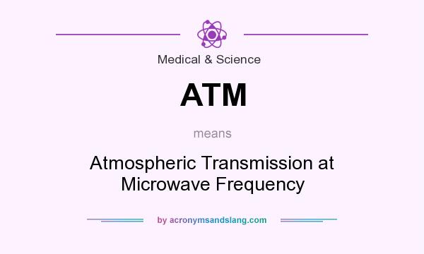 What does ATM mean? It stands for Atmospheric Transmission at Microwave Frequency
