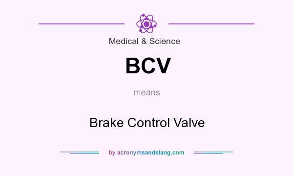 What does BCV mean? It stands for Brake Control Valve