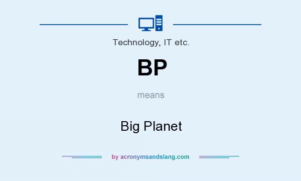 What does BP mean? It stands for Big Planet