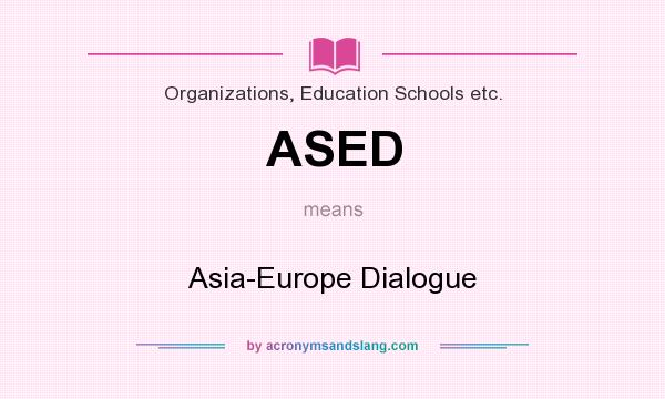 What does ASED mean? It stands for Asia-Europe Dialogue