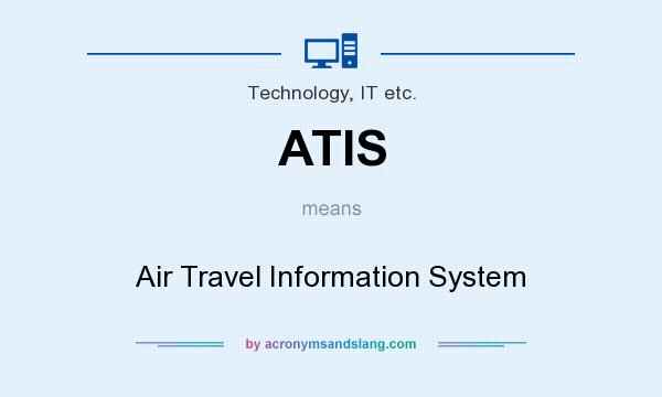 What does ATIS mean? It stands for Air Travel Information System