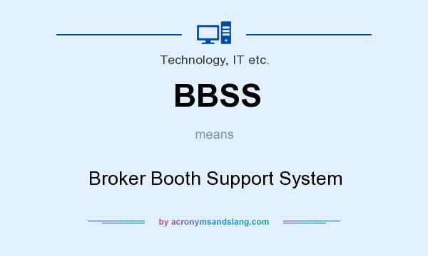 What does BBSS mean? It stands for Broker Booth Support System