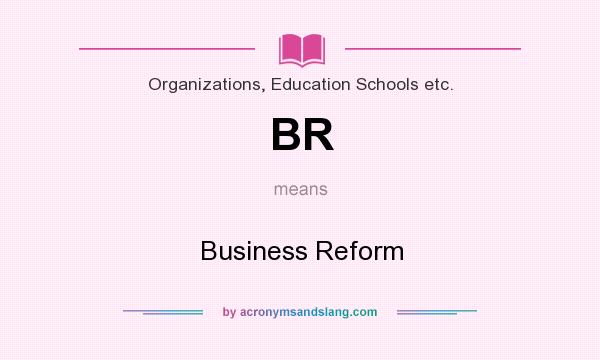 What does BR mean? It stands for Business Reform