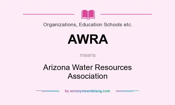 What does AWRA mean? It stands for Arizona Water Resources Association