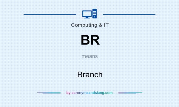 What does BR mean? It stands for Branch