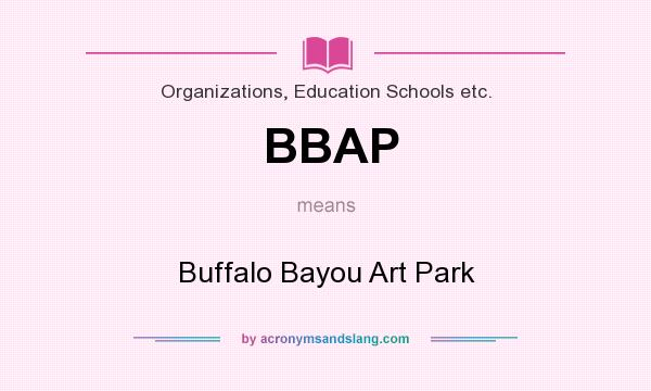What does BBAP mean? It stands for Buffalo Bayou Art Park