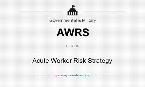 What does AWRS mean? It stands for Acute Worker Risk Strategy