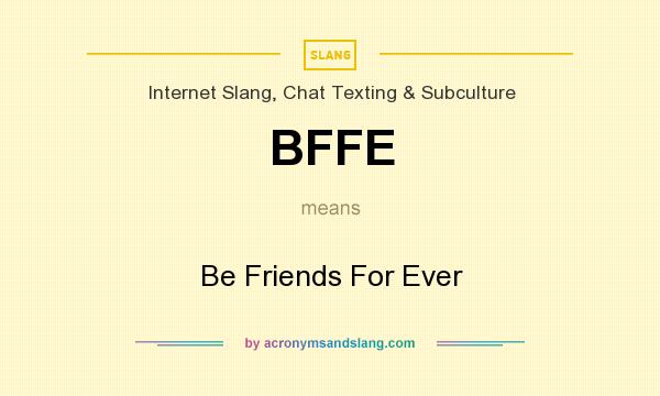 What does BFFE mean? It stands for Be Friends For Ever