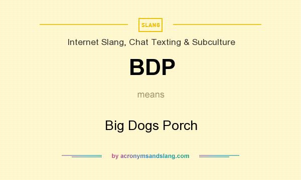 What does BDP mean? It stands for Big Dogs Porch