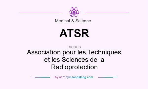 What does ATSR mean? It stands for Association pour les Techniques et les Sciences de la Radioprotection