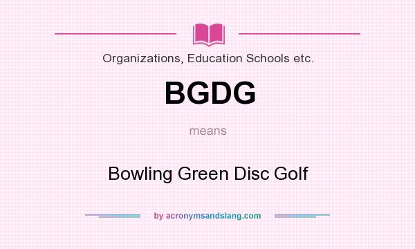 What does BGDG mean? It stands for Bowling Green Disc Golf