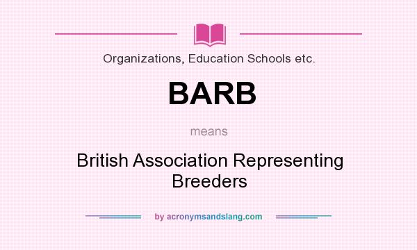What does BARB mean? It stands for British Association Representing Breeders