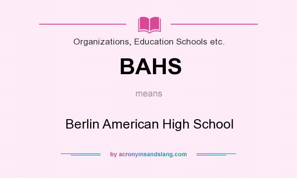 What does BAHS mean? It stands for Berlin American High School