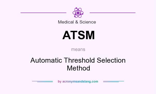 What does ATSM mean? It stands for Automatic Threshold Selection Method
