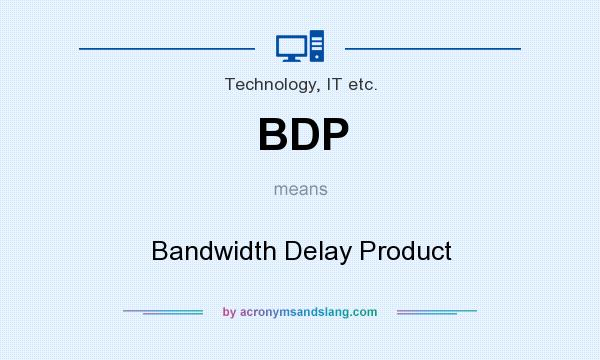 What does BDP mean? It stands for Bandwidth Delay Product