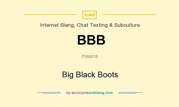 What does BBB mean? It stands for Big Black Boots