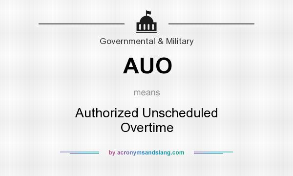 What does AUO mean? It stands for Authorized Unscheduled Overtime