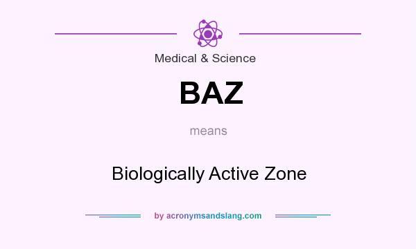 What does BAZ mean? It stands for Biologically Active Zone
