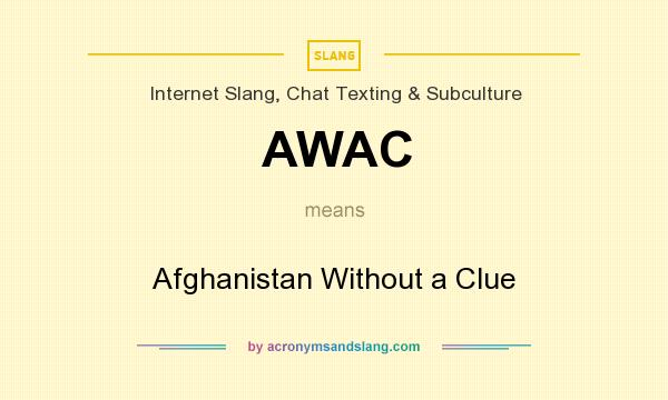 What does AWAC mean? It stands for Afghanistan Without a Clue