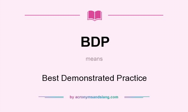 What does BDP mean? It stands for Best Demonstrated Practice