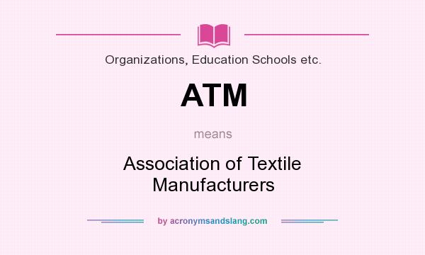 What does ATM mean? It stands for Association of Textile Manufacturers