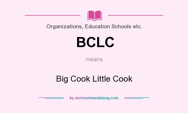 What does BCLC mean? It stands for Big Cook Little Cook