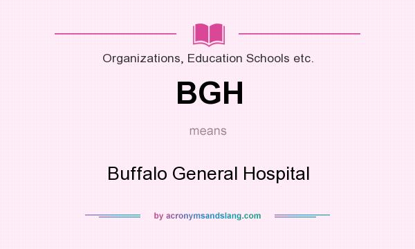 What does BGH mean? It stands for Buffalo General Hospital