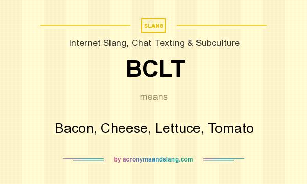 What does BCLT mean? It stands for Bacon, Cheese, Lettuce, Tomato