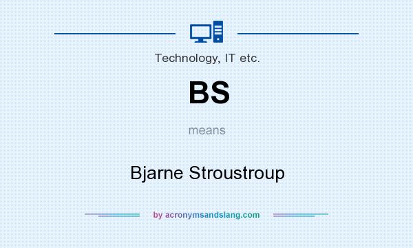 What does BS mean? It stands for Bjarne Stroustroup