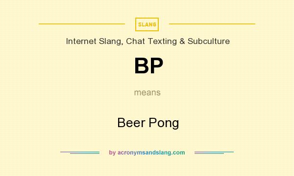 What does BP mean? It stands for Beer Pong