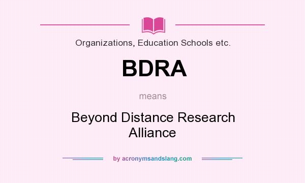 What does BDRA mean? It stands for Beyond Distance Research Alliance