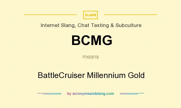 What does BCMG mean? It stands for BattleCruiser Millennium Gold