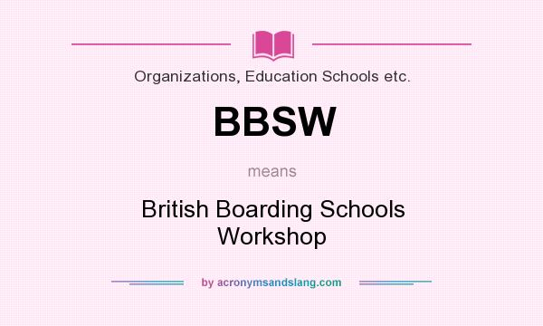 What does BBSW mean? It stands for British Boarding Schools Workshop