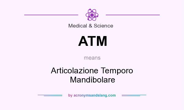 What does ATM mean? It stands for Articolazione Temporo Mandibolare