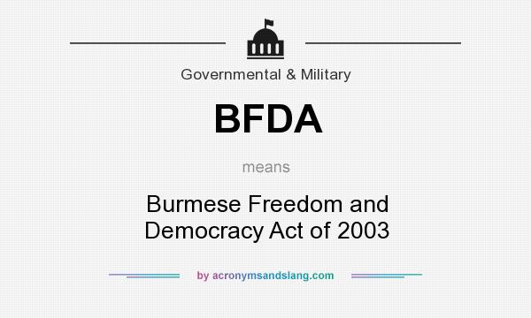 What does BFDA mean? It stands for Burmese Freedom and Democracy Act of 2003