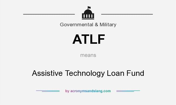 What does ATLF mean? It stands for Assistive Technology Loan Fund