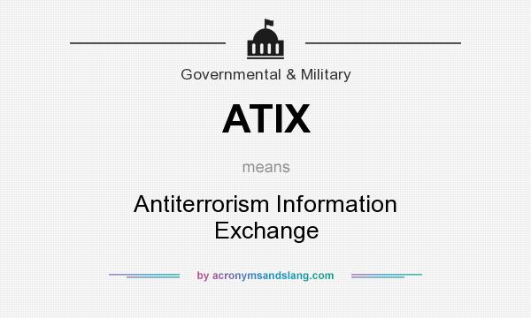 What does ATIX mean? It stands for Antiterrorism Information Exchange
