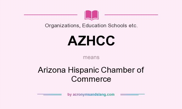 What does AZHCC mean? It stands for Arizona Hispanic Chamber of Commerce