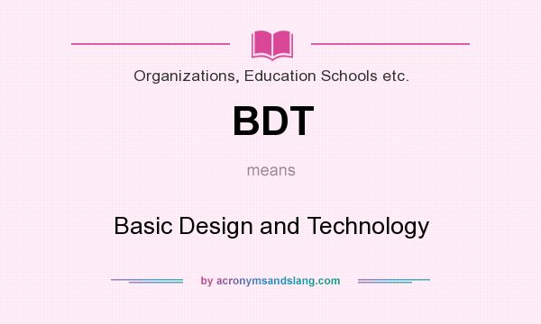 What does BDT mean? It stands for Basic Design and Technology