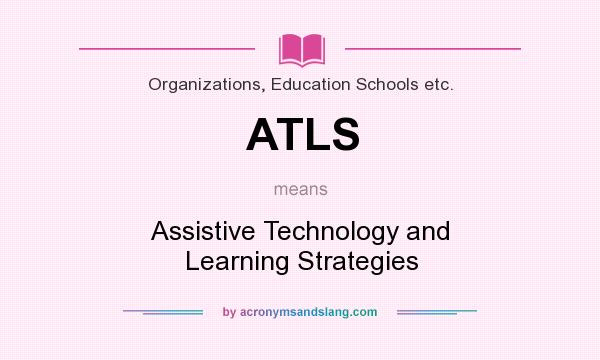 What does ATLS mean? It stands for Assistive Technology and Learning Strategies